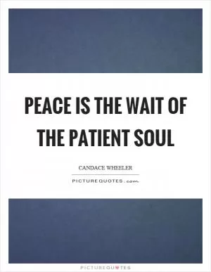 Peace is the wait of the patient soul Picture Quote #1