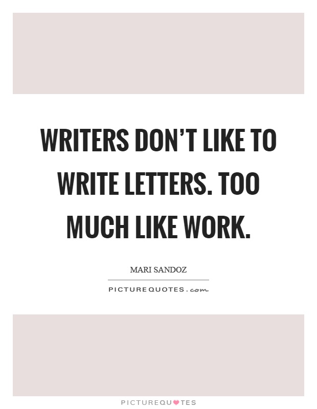 Writers don't like to write letters. Too much like work Picture Quote #1