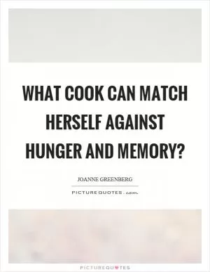 What cook can match herself against hunger and memory? Picture Quote #1