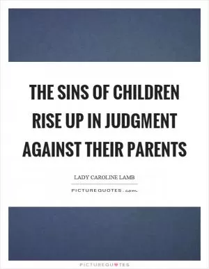 The sins of children rise up in judgment against their parents Picture Quote #1