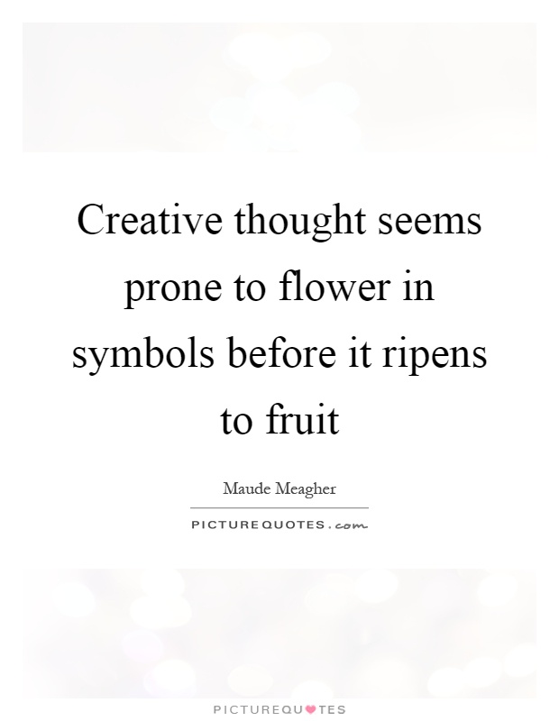 Creative thought seems prone to flower in symbols before it ripens to fruit Picture Quote #1