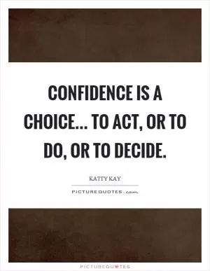 Confidence is a choice... to act, or to do, or to decide Picture Quote #1