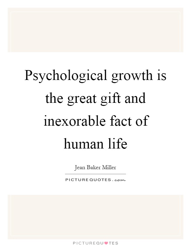 Psychological growth is the great gift and inexorable fact of human life Picture Quote #1