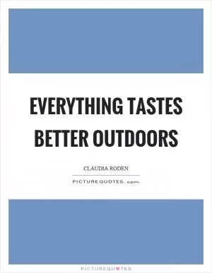 Everything tastes better outdoors Picture Quote #1