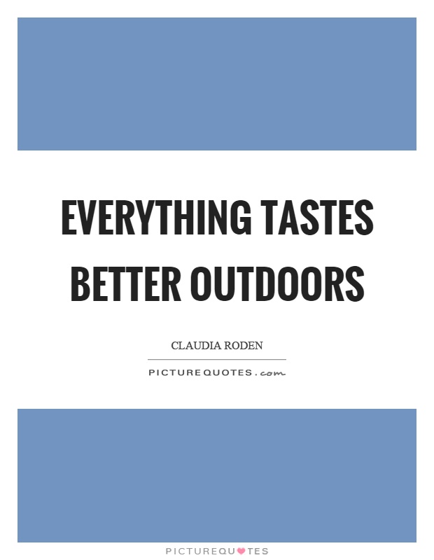 Everything tastes better outdoors Picture Quote #1