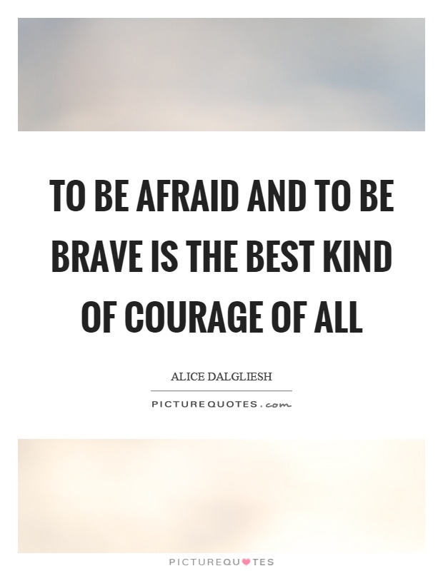 To be afraid and to be brave is the best kind of courage of all Picture Quote #1