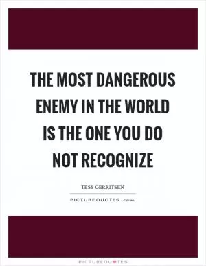 The most dangerous enemy in the world is the one you do not recognize Picture Quote #1