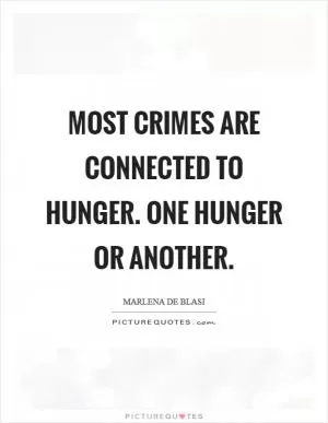 Most crimes are connected to hunger. One hunger or another Picture Quote #1