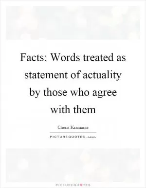 Facts: Words treated as statement of actuality by those who agree with them Picture Quote #1