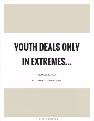 Youth deals only in extremes Picture Quote #1
