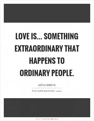 Love is... something extraordinary that happens to ordinary people Picture Quote #1