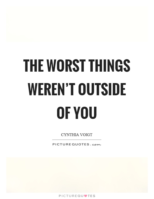 The worst things weren't outside of you Picture Quote #1