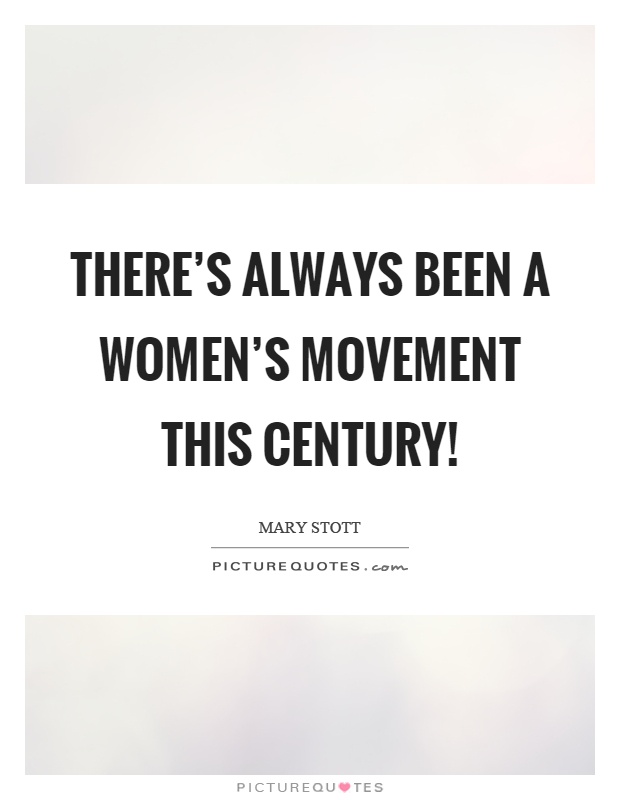There's always been a women's movement this century! Picture Quote #1