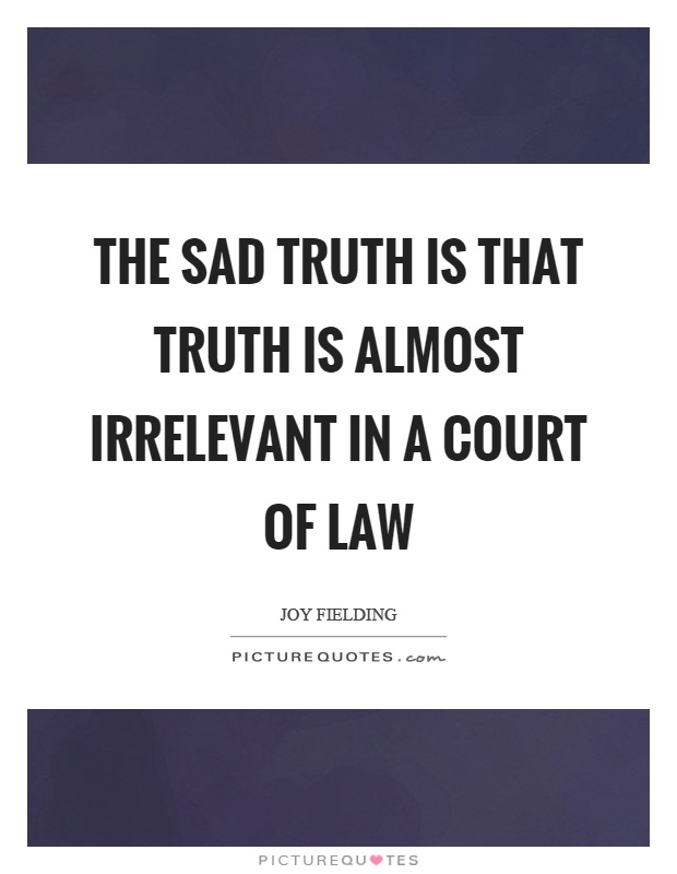 The sad truth is that truth is almost irrelevant in a court of law Picture Quote #1