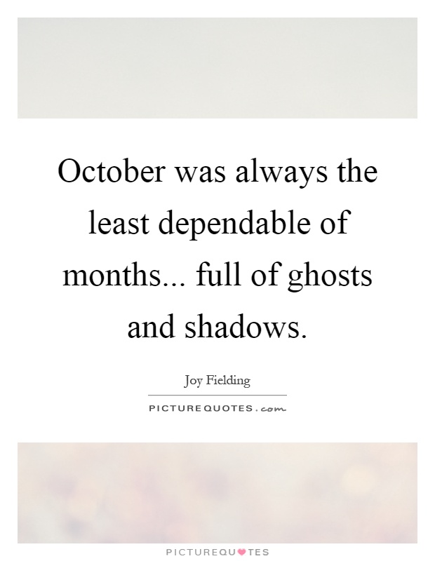 October was always the least dependable of months... full of ghosts and shadows Picture Quote #1