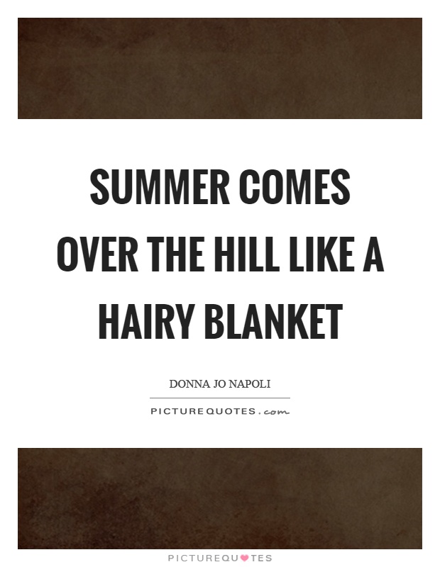 Summer comes over the hill like a hairy blanket Picture Quote #1