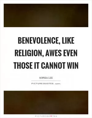 Benevolence, like religion, awes even those it cannot win Picture Quote #1