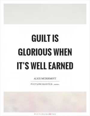 Guilt is glorious when it’s well earned Picture Quote #1