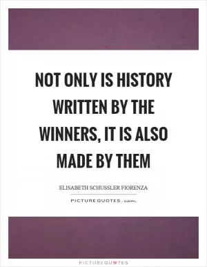 Not only is history written by the winners, it is also made by them Picture Quote #1