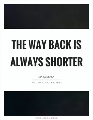 The way back is always shorter Picture Quote #1