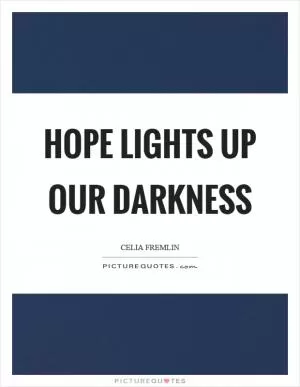 Hope lights up our darkness Picture Quote #1