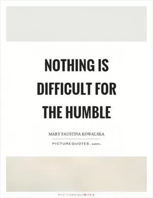 Nothing is difficult for the humble Picture Quote #1