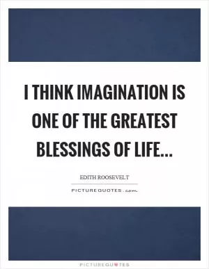 I think imagination is one of the greatest blessings of life Picture Quote #1