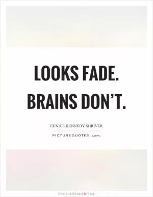 Looks fade. Brains don’t Picture Quote #1