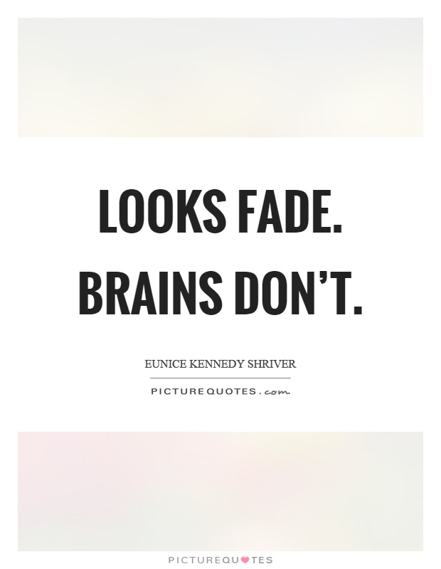 Looks fade. Brains don't Picture Quote #1