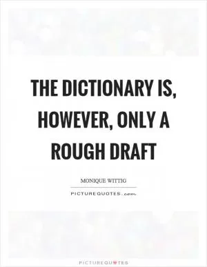 The dictionary is, however, only a rough draft Picture Quote #1