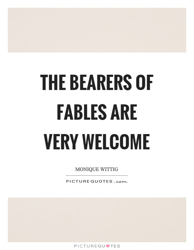 The bearers of fables are very welcome Picture Quote #1