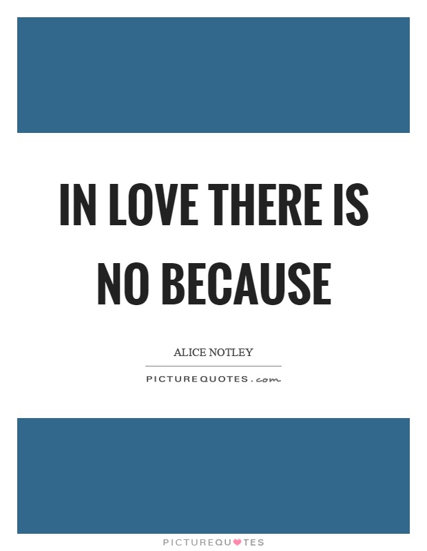 In love there is no because Picture Quote #1