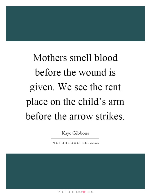 Mothers smell blood before the wound is given. We see the rent place on the child's arm before the arrow strikes Picture Quote #1