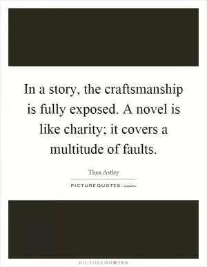 In a story, the craftsmanship is fully exposed. A novel is like charity; it covers a multitude of faults Picture Quote #1