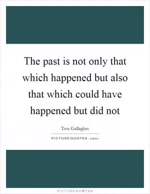 The past is not only that which happened but also that which could have happened but did not Picture Quote #1