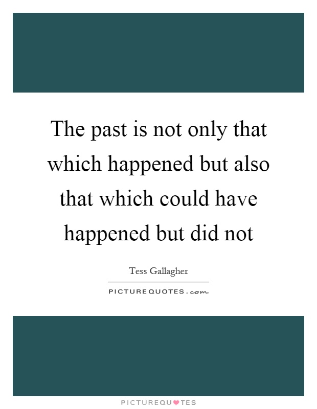 The past is not only that which happened but also that which could have happened but did not Picture Quote #1