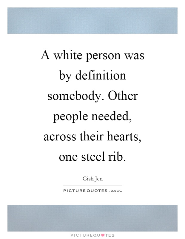 A white person was by definition somebody. Other people needed, across their hearts, one steel rib Picture Quote #1