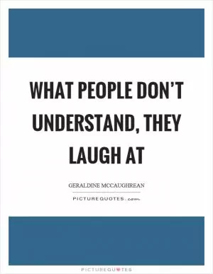 What people don’t understand, they laugh at Picture Quote #1