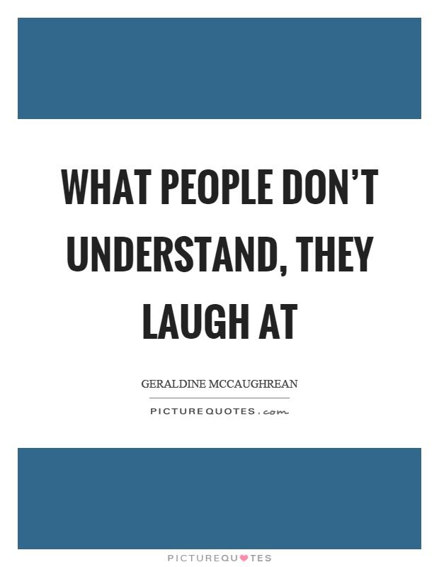 What people don't understand, they laugh at Picture Quote #1