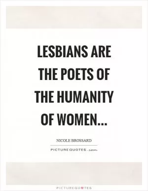 Lesbians are the poets of the humanity of women Picture Quote #1