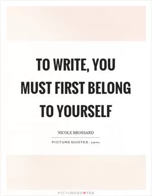 To write, you must first belong to yourself Picture Quote #1