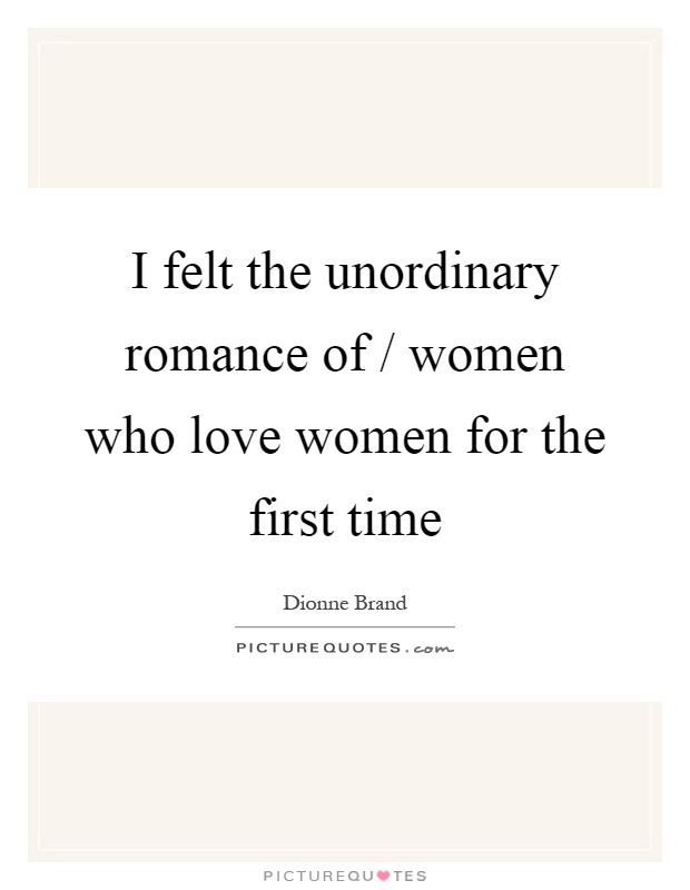 I felt the unordinary romance of / women who love women for the first time Picture Quote #1
