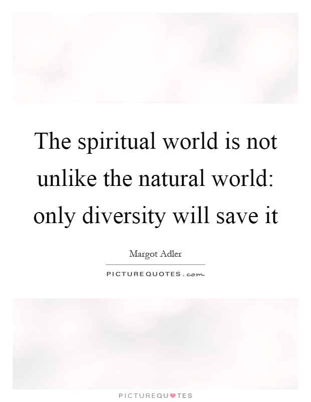 The spiritual world is not unlike the natural world: only diversity will save it Picture Quote #1