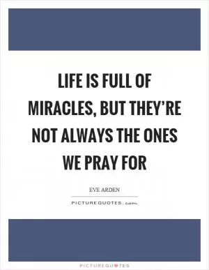 Life is full of miracles, but they’re not always the ones we pray for Picture Quote #1
