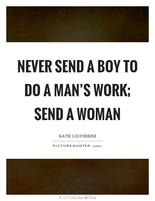 Never send a boy to do a man's work; send a woman Picture Quote #1
