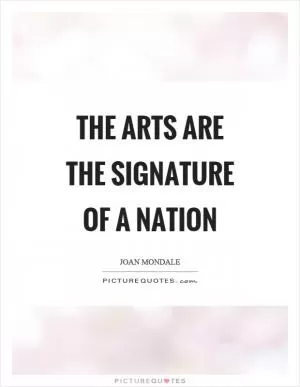 The arts are the signature of a nation Picture Quote #1