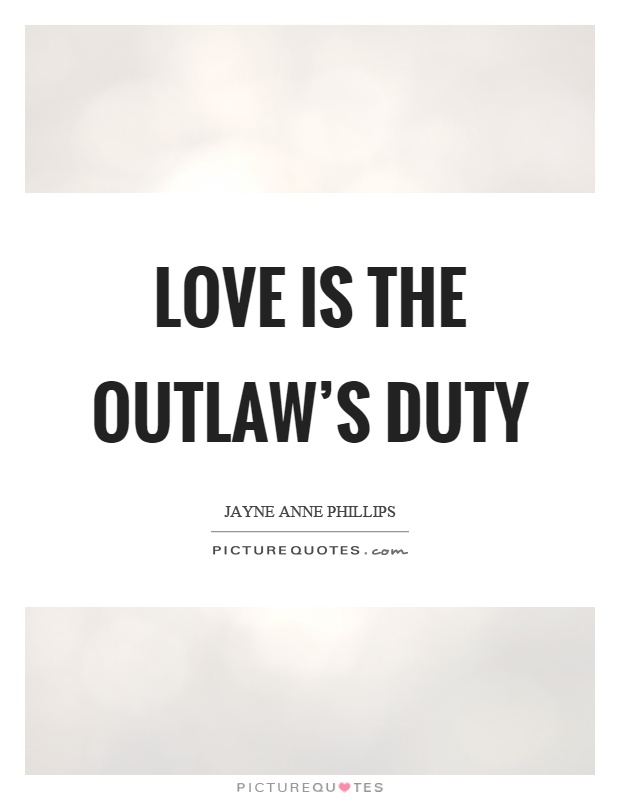 Love is the outlaw's duty Picture Quote #1