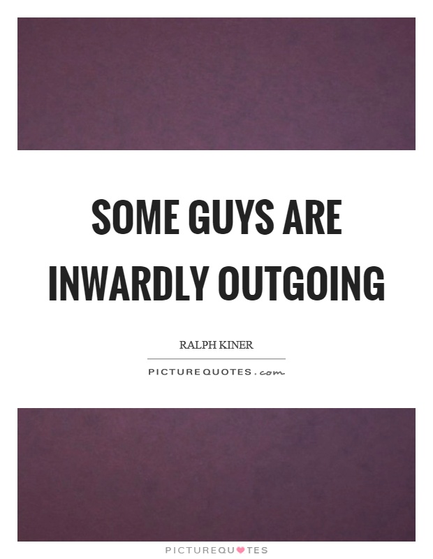 Some guys are inwardly outgoing Picture Quote #1