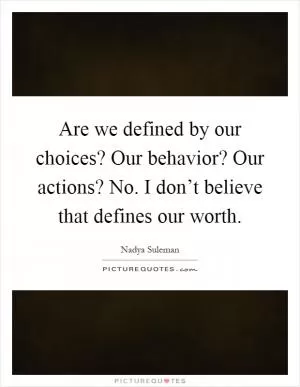 Are we defined by our choices? Our behavior? Our actions? No. I don’t believe that defines our worth Picture Quote #1