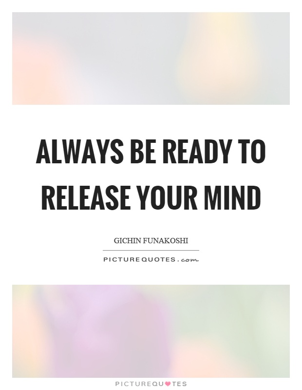 Always be ready to release your mind Picture Quote #1